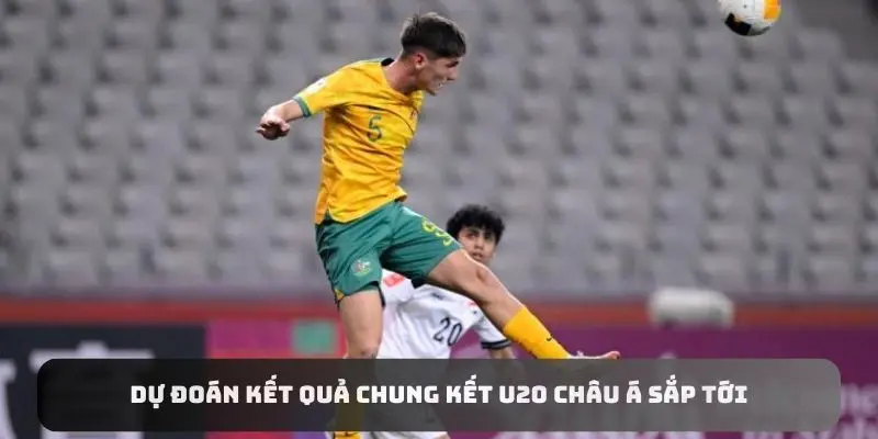 Dự đoán kết quả chung kết U20 châu Á trận Australia vs Saudi Arabia 01/03/2025