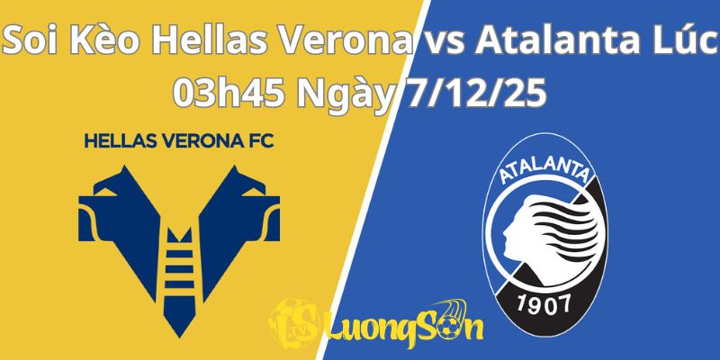 Soi Kèo Hellas Verona vs Atalanta Lúc 03h45 Ngày 7/12/25 1 Soi Kèo Hellas Verona vs Atalanta Lúc 03h45 Ngày 7/12/25